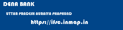 DENA BANK  UTTAR PRADESH AURAIYA PHAPHUND   ifsc code